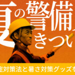 夏の警備員の仕事はきつい？警備を快適にする熱中症対策法と暑さ対策グッズを紹介