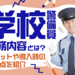 学校警備員の業務内容とは？メリットや導入時の注意点を紹介